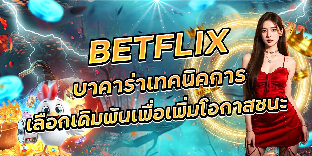 105. BETFLIX บาคาร่าเทคนิคการเลือกเดิมพันเพื่อเพิ่มโอกาสชนะ