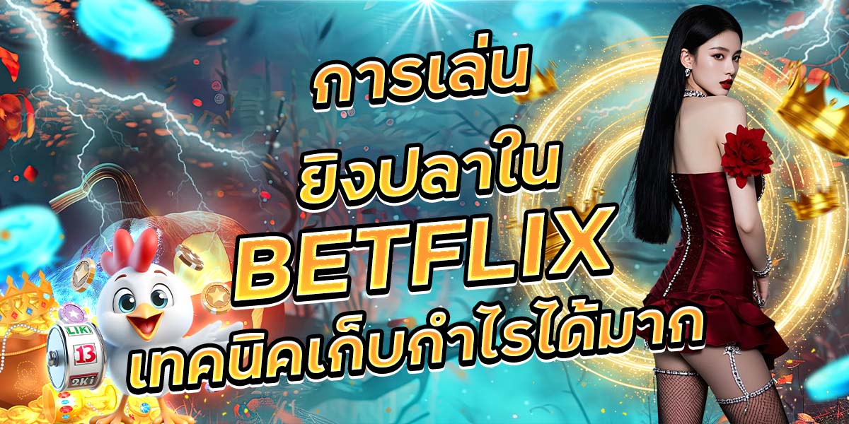 68. การเล่นยิงปลาใน BETFLIX เทคนิคเก็บกำไรได้มาก