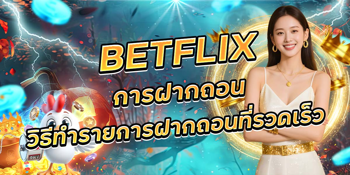 79. BETFLIX การฝากถอนวิธีทำรายการฝากถอนที่รวดเร็ว